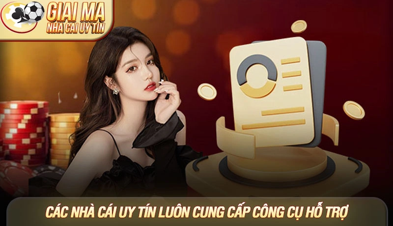 Các nhà cái uy tín luôn cung cấp công cụ hỗ trợ