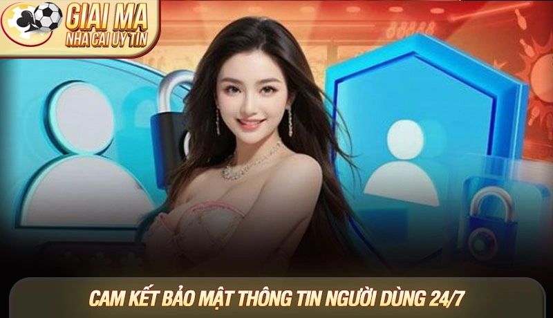 Cam kết bảo mật thông tin người dùng 24/7 Cam kết bảo mật thông tin người dùng 24/7