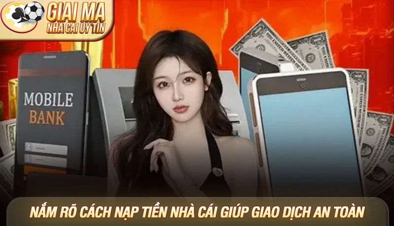 Hướng dẫn nạp tiền nhà cái - Chi tiết từ A-Z cho người mới 1 Nắm rõ hướng dẫn nạp tiền nhà cái giúp giao dịch an toàn