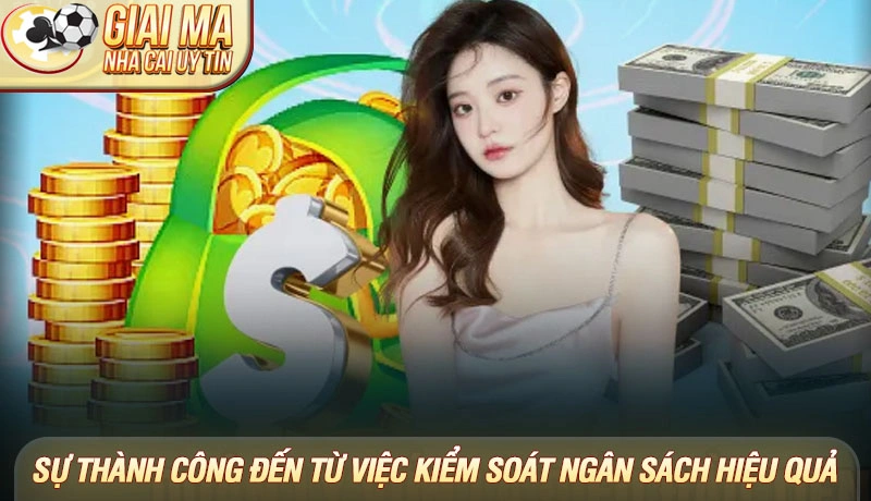 Sự thành công đến từ việc kiểm soát ngân sách hiệu quả