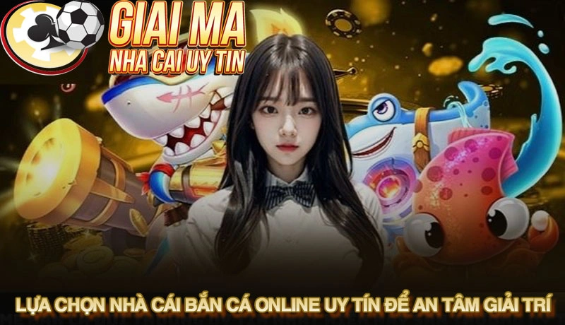 Lựa chọn nhà cái bắn cá đổi thưởng uy tín để an tâm giải trí