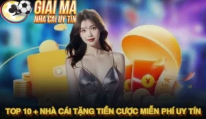 Danh sách Top 10 + nhà cái tặng tiền cược miễn phí uy tín nhất